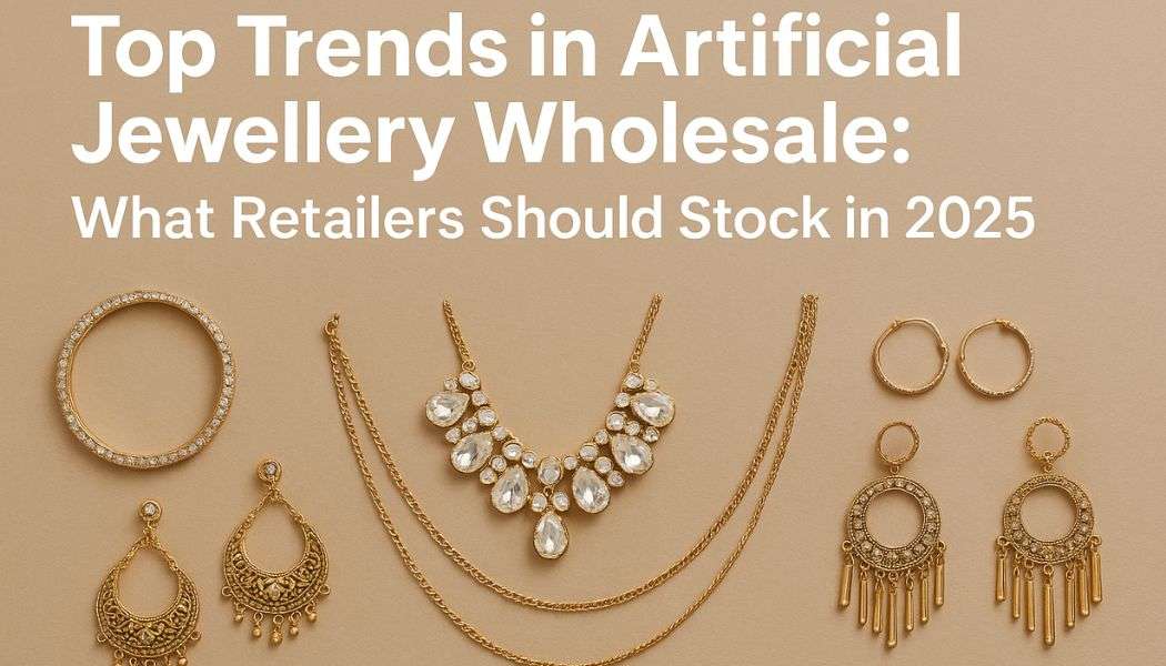 Wholesale Artificial Jewellery Trends: Top Styles for Retailers in 2025