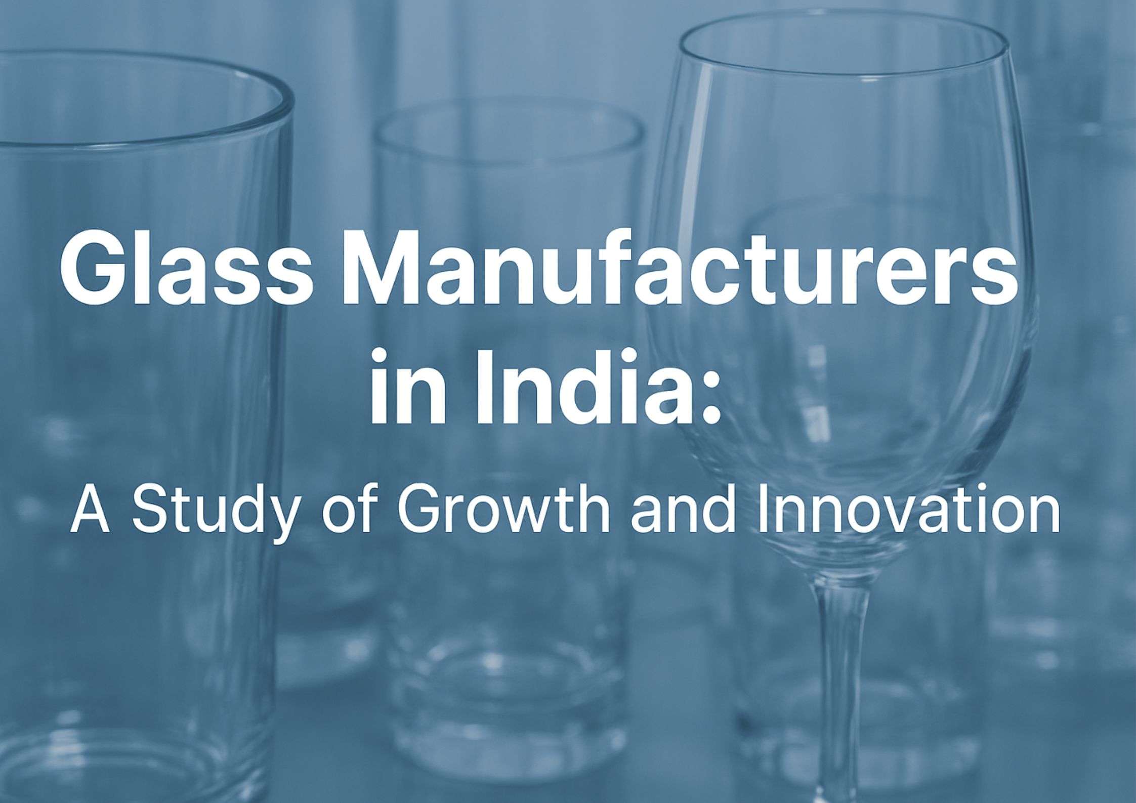 Growing Demand and Innovation: A Study of Glass Manufacturers in India
